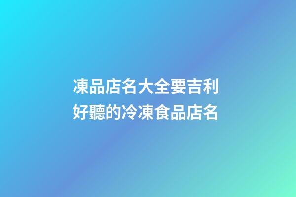 凍品店名大全要吉利 好聽的冷凍食品店名-第1張-店鋪起名-玄機派
